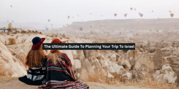 Planning Your Trip To Israel