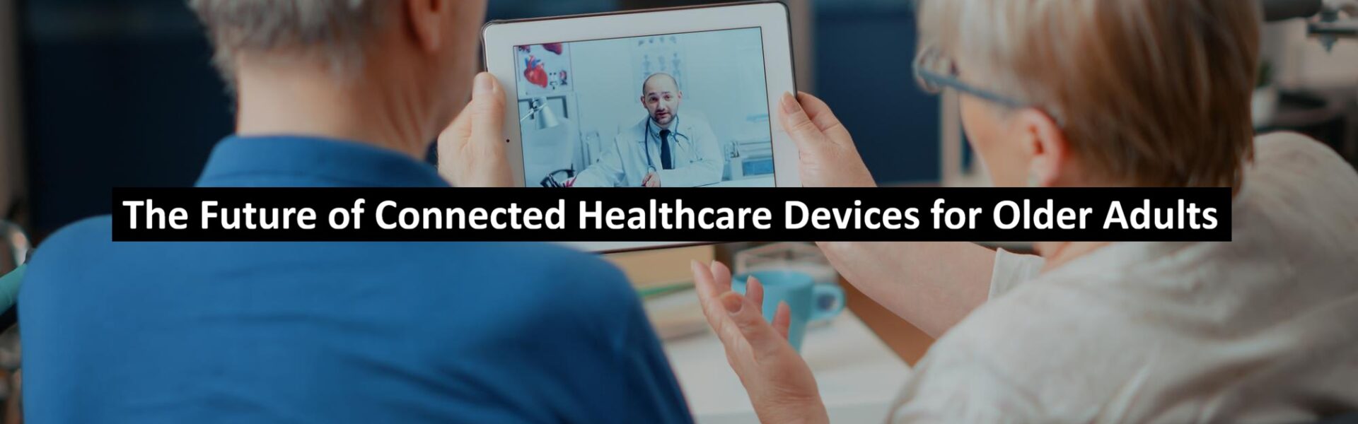 The Future of Connected Healthcare Devices for Older Adults